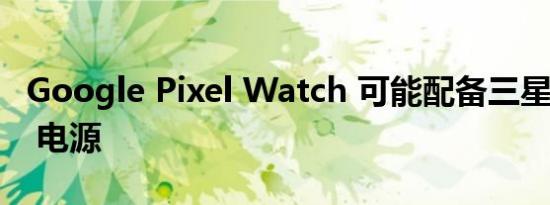 Google Pixel Watch 可能配备三星 Exynos 电源