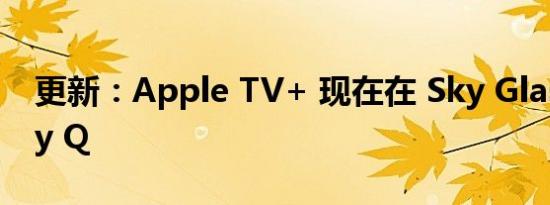 更新：Apple TV+ 现在在 Sky Glass 和 Sky Q
