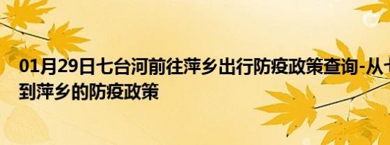 01月29日七台河前往萍乡出行防疫政策查询-从七台河出发到萍乡的防疫政策