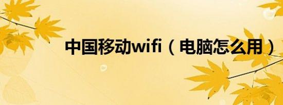 中国移动wifi（电脑怎么用）