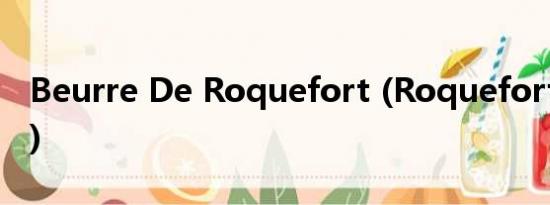 Beurre De Roquefort (Roquefort Butter)